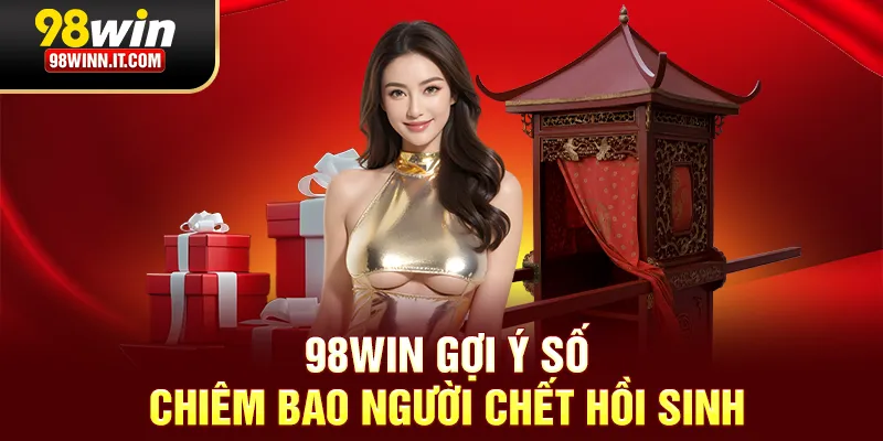98win gợi &yacute; số chi&ecirc;m bao người chết hồi sinh