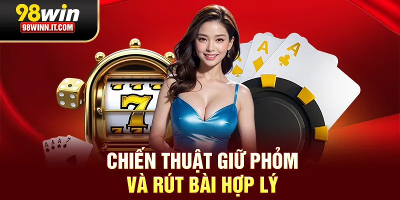 Chiến thuật giữ phỏm v&agrave; r&uacute;t b&agrave;i hợp l&yacute;