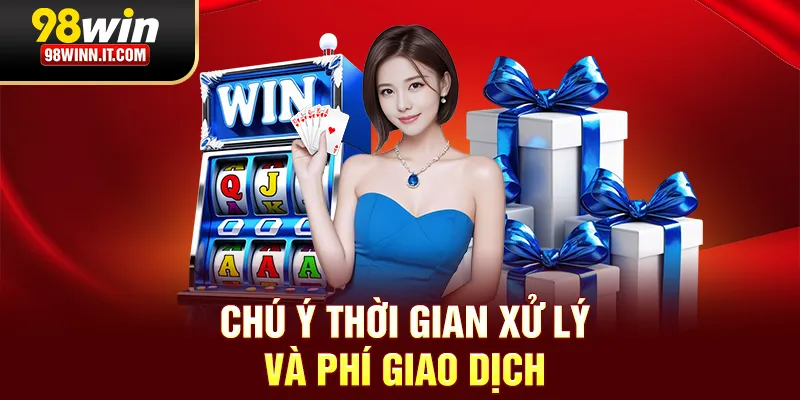 Chú ý thời gian xử lý và phí giao dịch