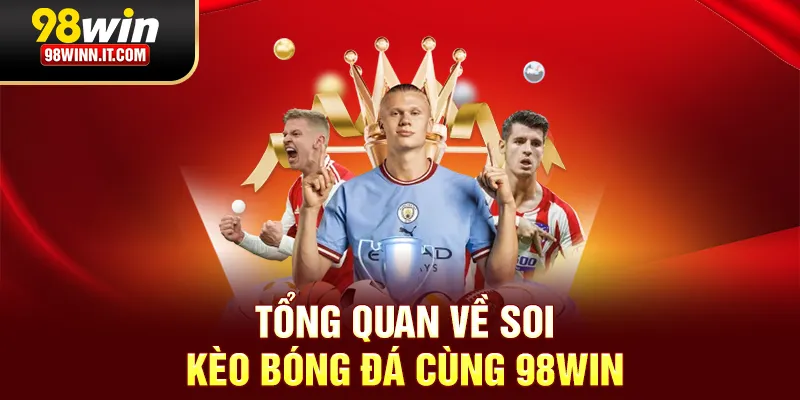 Tổng quan về soi k&egrave;o b&oacute;ng đ&aacute; c&ugrave;ng 98win