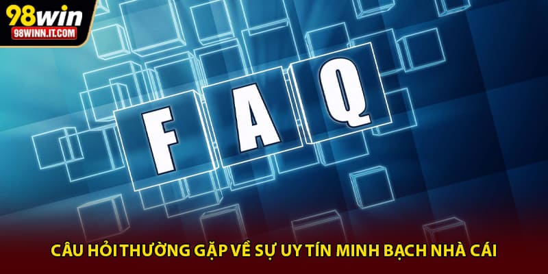 Câu hỏi thường gặp về sự uy tín minh bạch nhà cái
